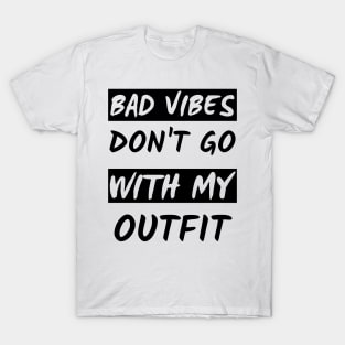 Bad Vibes Don't Go With My Outfit T-Shirt